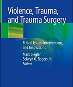 Violence, Trauma, and Trauma Surgery: Ethical Issues, Interventions, and Innovations 1st ed. 2020 Edition PDF