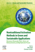 Nontraditional Activation Methods in Green and Sustainable Applications Microwaves; Ultrasounds; Photo-, Electro- and Mechanochemistry and High Hydrostatic Pressure A volume in Advances in Geen and Sustainable Chemistry
