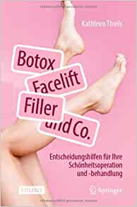 Botox, Facelift, Filler und Co.: Entscheidungshilfen für Ihre Schönheitsoperation und -behandlung (German Edition)