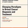 Changing Paradigms in Breast Cancer Diagnosis and Treatment, An Issue of Surgical Oncology Clinics of North America (Volume 27-1) (The Clinics: Surgery, Volume 27-1)