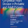 Congenital Heart Disease in Pediatric and Adult Patients: Anesthetic and Perioperative Management, 2nd Edition ()