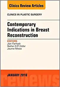 Contemporary Indications in Breast Reconstruction, An Issue of Clinics in Plastic Surgery (Volume 45-1) (The Clinics: Surgery, Volume 45-1)