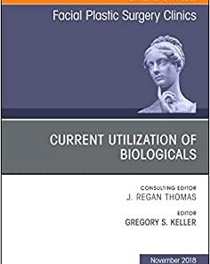 Current Utilization of Biologicals, An Issue of Facial Plastic Surgery Clinics of North America (Volume 26-4) (The Clinics: Surgery, Volume 26-4)