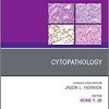 Cytopathology, An Issue of Surgical Pathology Clinics (Volume 11-3) (The Clinics: Surgery, Volume 11-3)