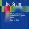 Exercise and the Brain: Why Physical Exercise is Essential to Peak Cognitive Health