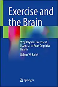 Exercise and the Brain: Why Physical Exercise is Essential to Peak Cognitive Health