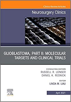 Glioblastoma, Part II: Molecular Targets and Clinical Trials, An Issue of Neurosurgery Clinics of North America (Volume 32-2) (The Clinics: Surgery, Volume 32-2)