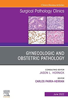 Gynecologic and Obstetric Pathology, An Issue of Surgical Pathology Clinics, E-Book (The Clinics: Internal Medicine)