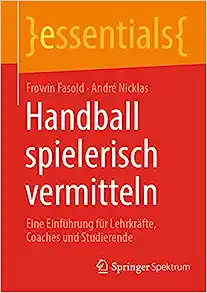 Handball spielerisch vermitteln: Eine Einführung für Lehrkräfte, Coaches und Studierende (essentials) (German Edition)