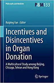 Incentives and Disincentives in Organ Donation: A Multicultural Study among Beijing, Chicago, Tehran and Hong Kong (Philosophy and Medicine, 133) ()