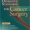Operative Standards for Cancer Surgery: Volume II: Thyroid, Gastric, Rectum, Esophagus, Melanoma (Volume 2)