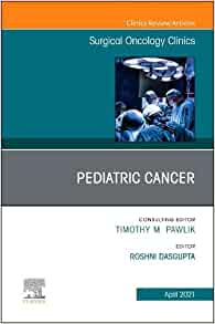 Pediatric Cancer, An Issue of Surgical Oncology Clinics of North America (Volume 30-2) (The Clinics: Surgery, Volume 30-2)