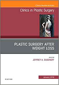 Plastic Surgery After Weight Loss , An Issue of Clinics in Plastic Surgery (Volume 46-1) (The Clinics: Surgery, Volume 46-1)