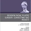Revision Facial Plastic Surgery: Correcting Bad Results, An Issue of Facial Plastic Surgery Clinics of North America (Volume 27-4) (The Clinics: Surgery, Volume 27-4)