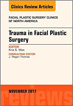 Trauma in Facial Plastic Surgery, An Issue of Facial Plastic Surgery Clinics of North America (Volume 25-4) (The Clinics: Surgery, Volume 25-4)